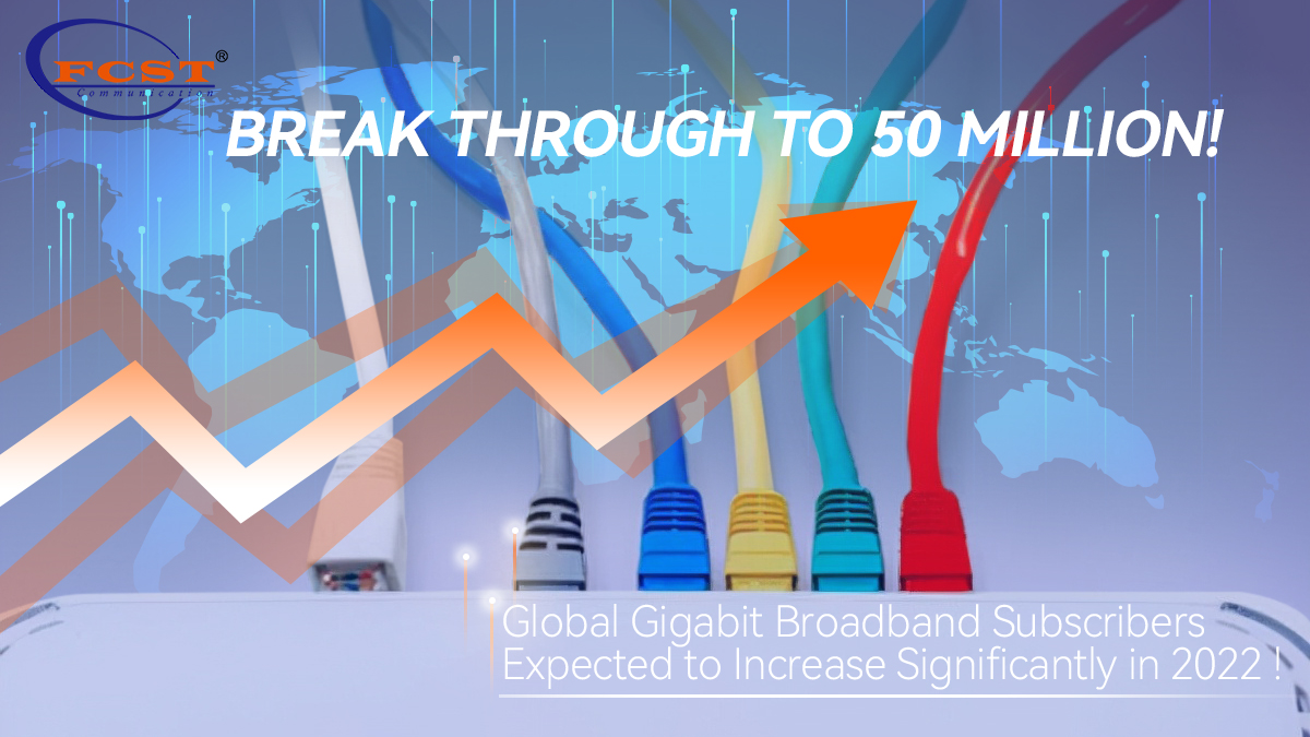Taux de croissance à 50 millions! Les abonnés à large bande Gigabit globaux devraient augmenter considérablement en 2022