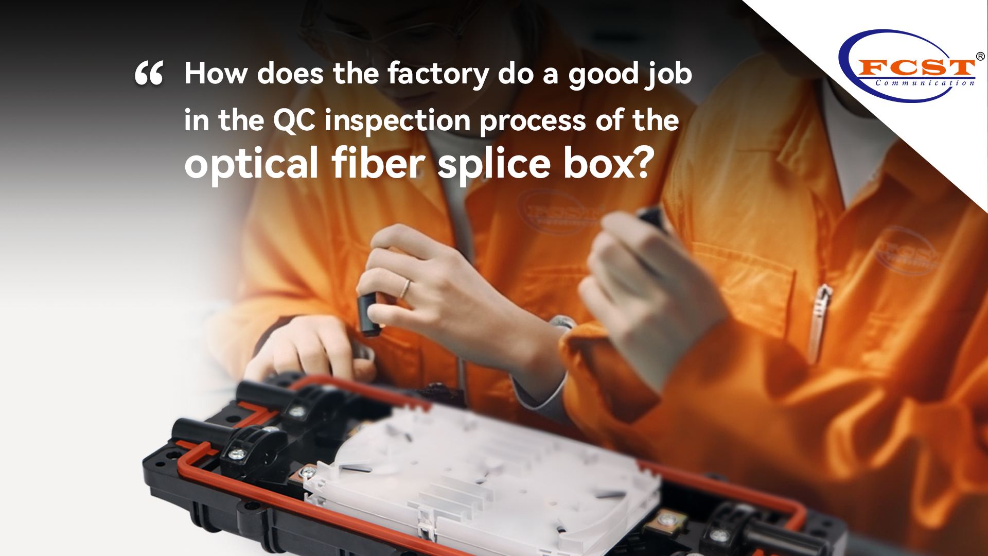 Comment l'usine fait-elle un bon travail dans le processus d'inspection QC de la boîte d'épissage de fibres optiques?
